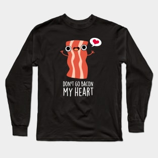 Don't Go Bacon My Heart Funny Bacon Food Pun Long Sleeve T-Shirt